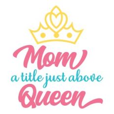 mom a title just above queen