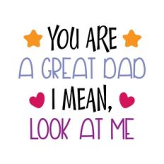 you are a great dad, i mean look at me