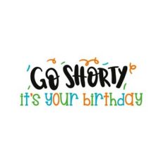 go shorty, it's my birthday