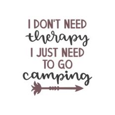 i don't need therapy i just need to go camping
