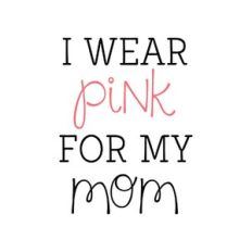 i wear pink for my mom