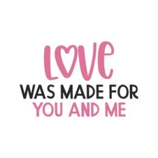 love was made for you and me 10255