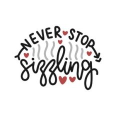 never stop sizzling