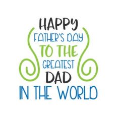 happy father's day to the greatest dad in the world
