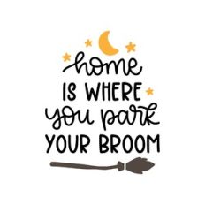 home is where you park your broom