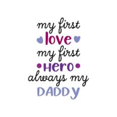 my first love, my first hero, always my daddy