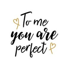 to me you are perfect