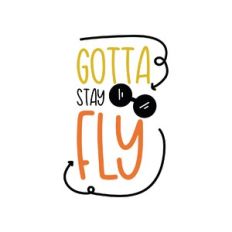gotta stay fly