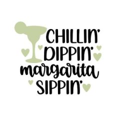 chillin dippin margarita sippin