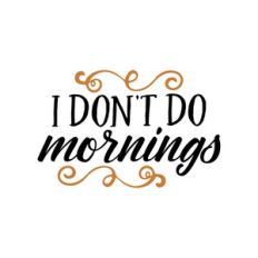 i don't do mornings