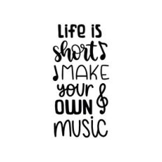 life is short make your own music