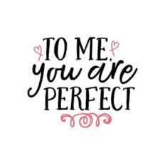 to me you are perfect