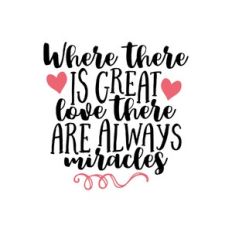 where there is great love there are always miracles