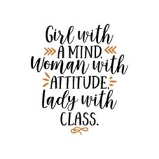 girl with a mind woman with attitude lady with class