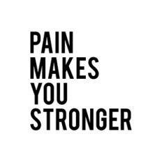 pain makes you stronger