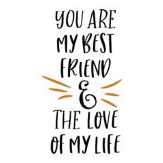you are my best friend and the love on my life