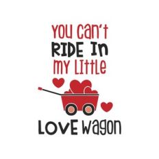 you can't ride in my little love wagon