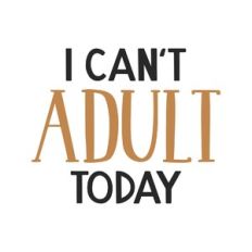 i can't adult today
