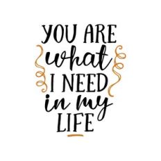 you are what i need in my life