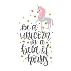 be a unicorn in a field of horses