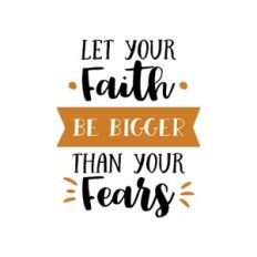 let your faith be bigger than your fears