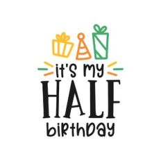 it's my half birthday