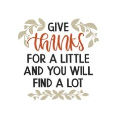 give thanks for a little and you will find a lot
