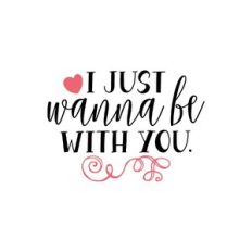i just wanna be with you that's all