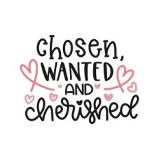 chosen, wanted and cherished