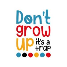 don't grow up it's a trap