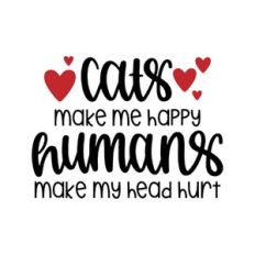 cats make me happy humans make my head hurt