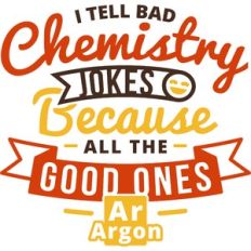 i tell bad chemistry jokes because all the good ones argon