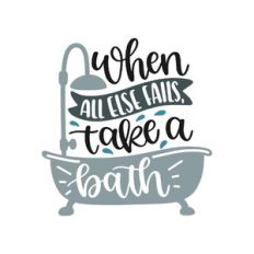 when all else fails, take a bath