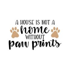 a house is not a home without paw prints