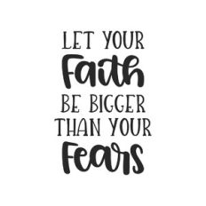 let your faith be bigger than your fears