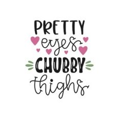 pretty eyes chubby thighs