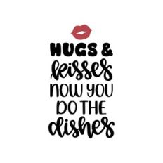 hugs and kisses now you do the dishes
