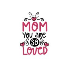 mom you are so loved