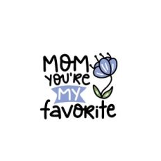mom you're my favorite