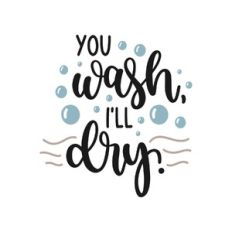 you wash, i'll dry