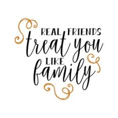 real friends treat you like family