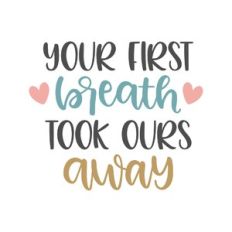 your first breath took ours away