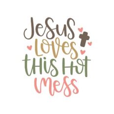 jesus loves this hot mess