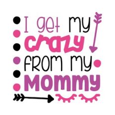 i get my crazy from my mommy