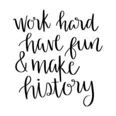 work hard have fun and make history