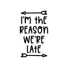 i'm the reason we are late