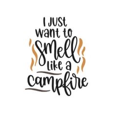 i just want to smell like a campfire