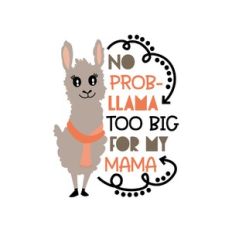 no prob-llama too big for my mam