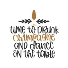 time to drink champagne and dance on the table