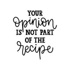 your opinion is not part of the recipe